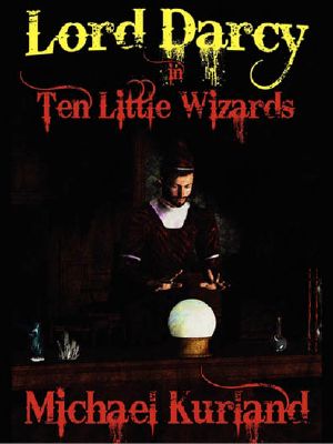 [Lord Darcy 04] • Ten Little Wizards: A Lord Darcy Novel